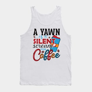 A Yawn Is A Silent Scream For Coffee Tank Top